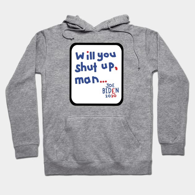 Frame Will You Shut Up Man says Joe Biden Hoodie by ellenhenryart